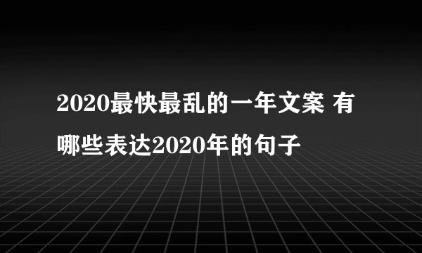 2020最快最乱的一年文案 有哪些表达2020年的句子