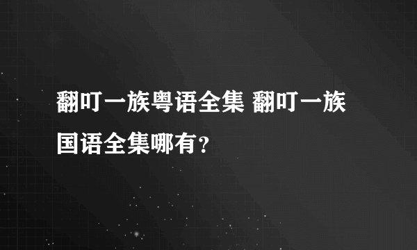 翻叮一族粤语全集 翻叮一族国语全集哪有？