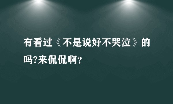 有看过《不是说好不哭泣》的吗?来侃侃啊？