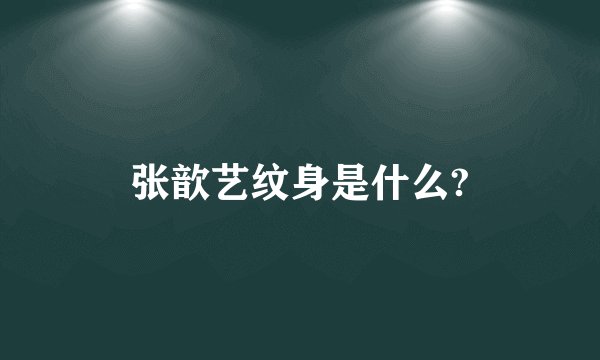 张歆艺纹身是什么?