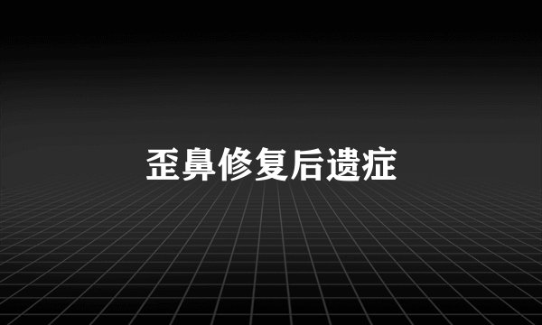 歪鼻修复后遗症