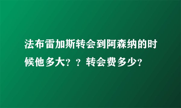 法布雷加斯转会到阿森纳的时候他多大？？转会费多少？