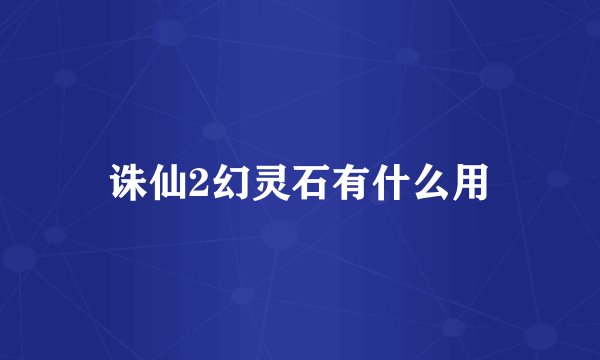 诛仙2幻灵石有什么用