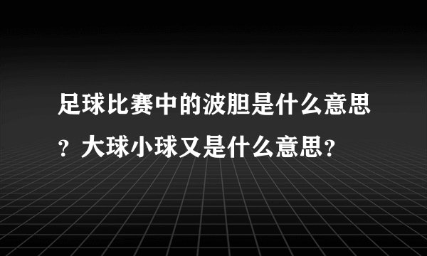 足球比赛中的波胆是什么意思？大球小球又是什么意思？