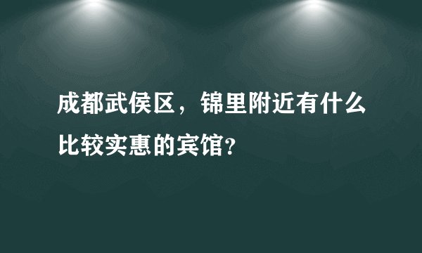 成都武侯区，锦里附近有什么比较实惠的宾馆？