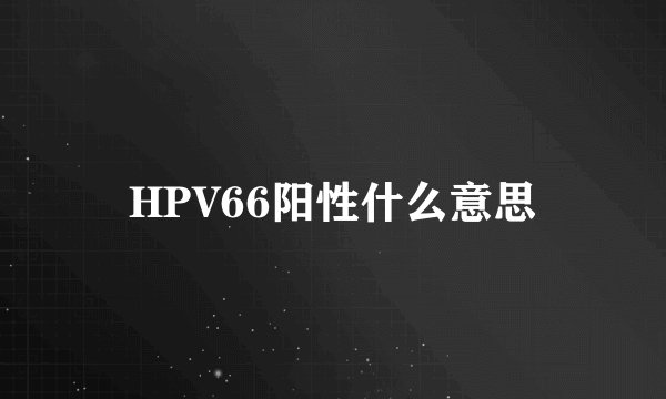 HPV66阳性什么意思