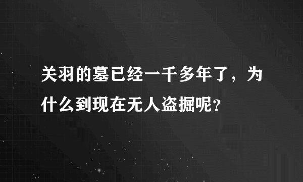 关羽的墓已经一千多年了，为什么到现在无人盗掘呢？