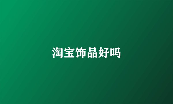 淘宝饰品好吗
