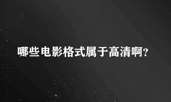 哪些电影格式属于高清啊？