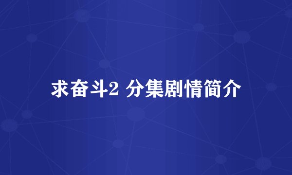 求奋斗2 分集剧情简介