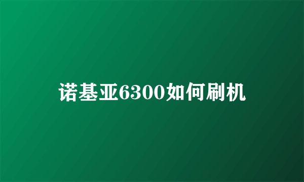 诺基亚6300如何刷机