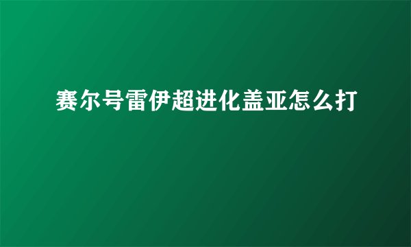 赛尔号雷伊超进化盖亚怎么打