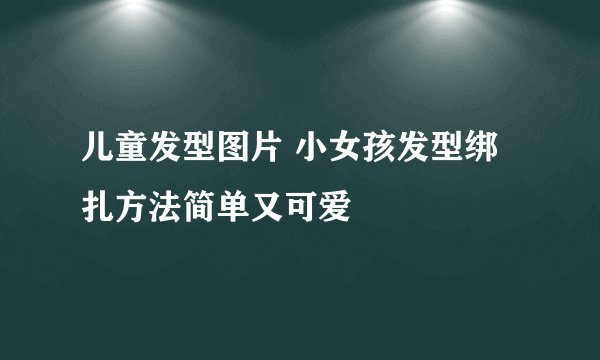 儿童发型图片 小女孩发型绑扎方法简单又可爱