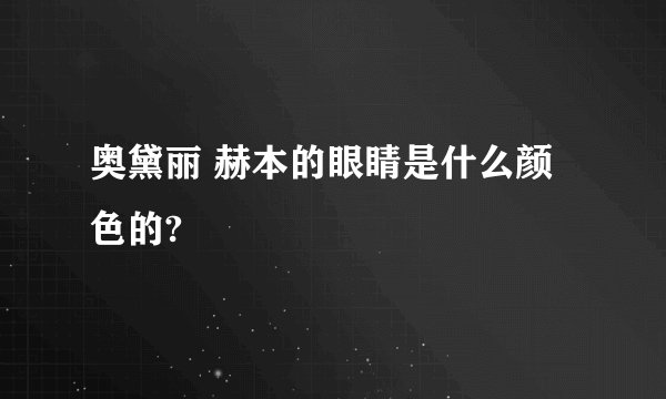 奥黛丽 赫本的眼睛是什么颜色的?