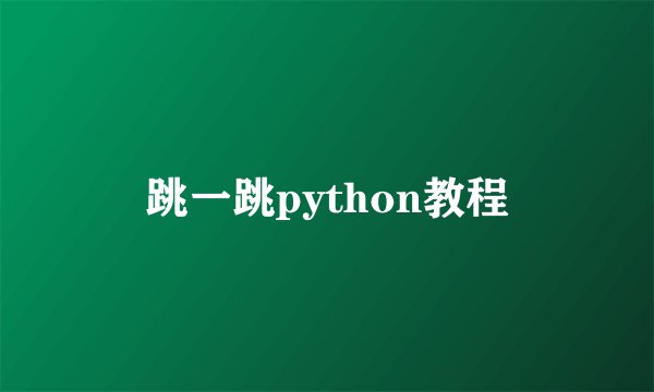 跳一跳python教程