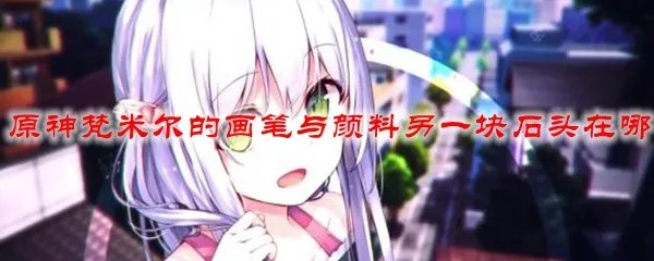 原神梵米尔的画笔与颜料另一块石头在哪