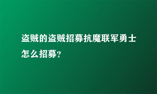 盗贼的盗贼招募抗魔联军勇士怎么招募？
