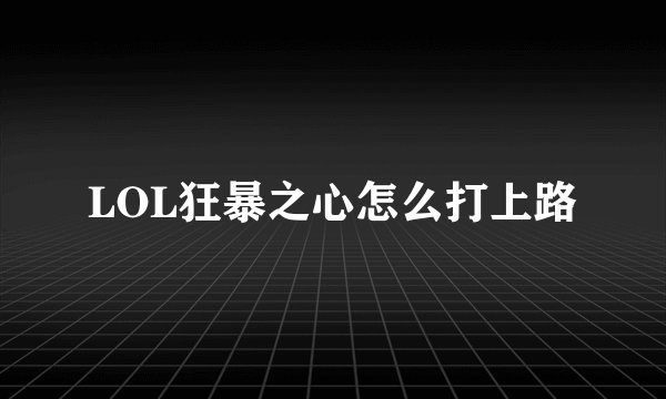 LOL狂暴之心怎么打上路