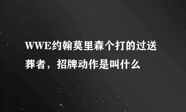 WWE约翰莫里森个打的过送葬者，招牌动作是叫什么