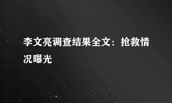 李文亮调查结果全文：抢救情况曝光