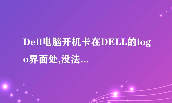 Dell电脑开机卡在DELL的logo界面处,没法进入系统和bios