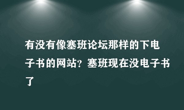 有没有像塞班论坛那样的下电子书的网站？塞班现在没电子书了
