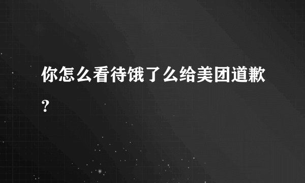 你怎么看待饿了么给美团道歉？