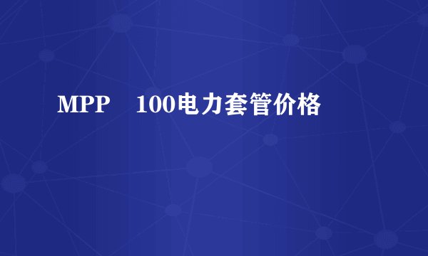 MPP∅100电力套管价格