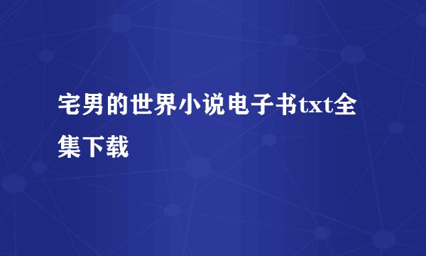 宅男的世界小说电子书txt全集下载