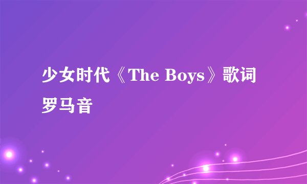 少女时代《The Boys》歌词罗马音