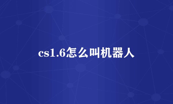 cs1.6怎么叫机器人