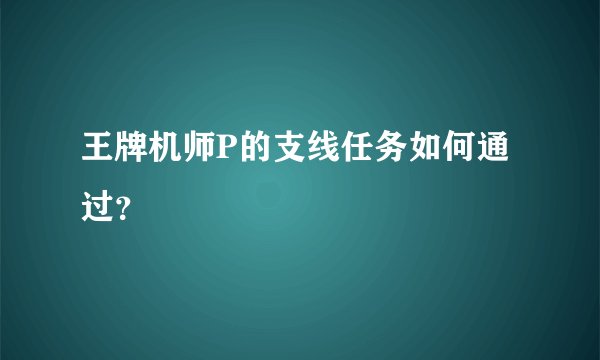 王牌机师P的支线任务如何通过？