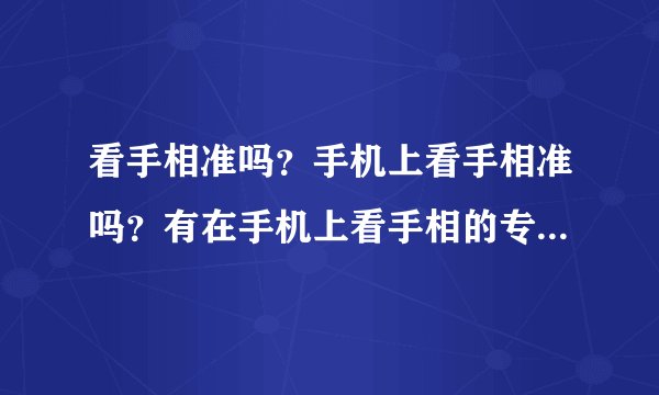 看手相准吗？手机上看手相准吗？有在手机上看手相的专业软件吗？急？