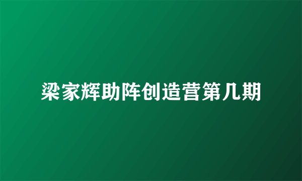 梁家辉助阵创造营第几期