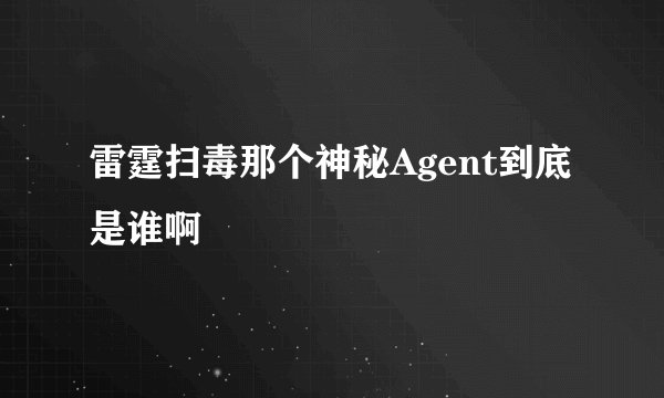 雷霆扫毒那个神秘Agent到底是谁啊