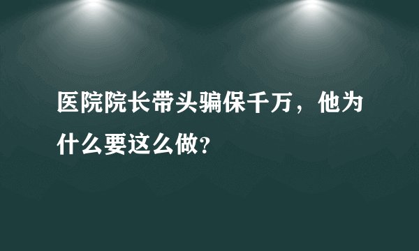 医院院长带头骗保千万，他为什么要这么做？