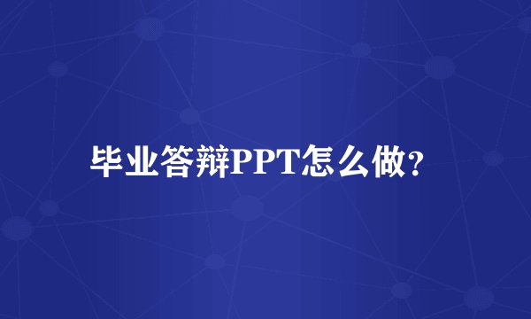 毕业答辩PPT怎么做？