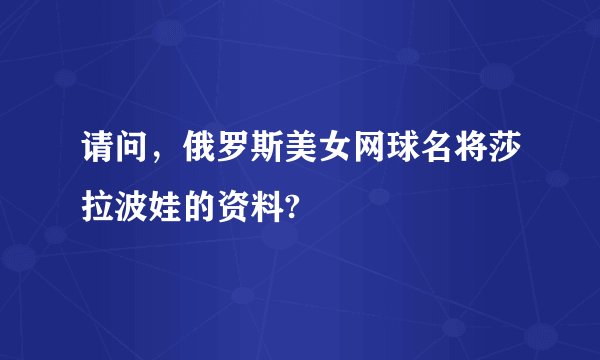 请问，俄罗斯美女网球名将莎拉波娃的资料?
