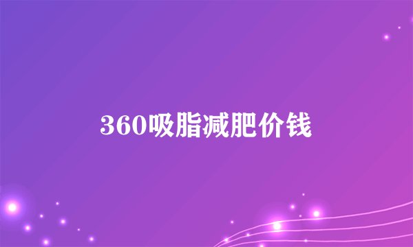 360吸脂减肥价钱