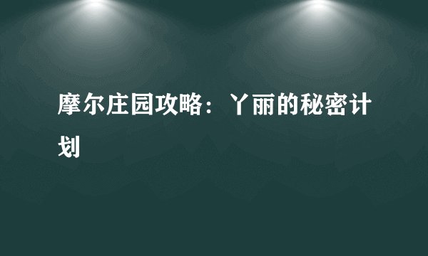 摩尔庄园攻略：丫丽的秘密计划