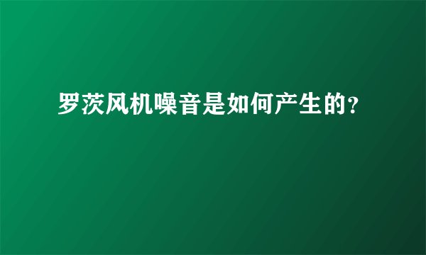 罗茨风机噪音是如何产生的？