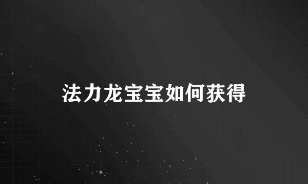法力龙宝宝如何获得