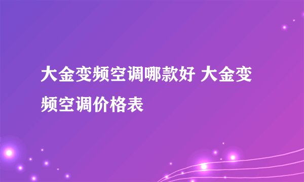大金变频空调哪款好 大金变频空调价格表