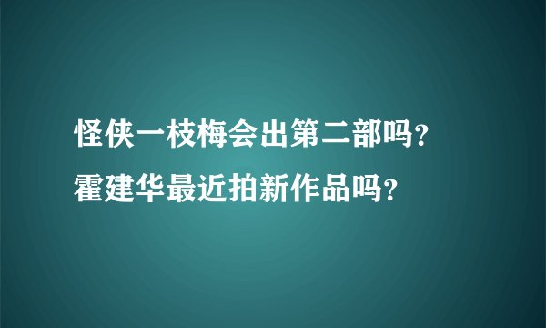 怪侠一枝梅会出第二部吗？ 霍建华最近拍新作品吗？