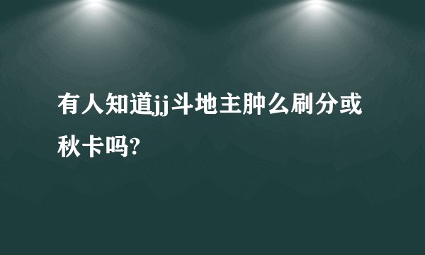 有人知道jj斗地主肿么刷分或秋卡吗?