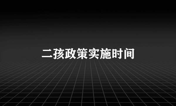 二孩政策实施时间