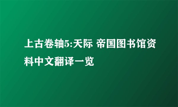 上古卷轴5:天际 帝国图书馆资料中文翻译一览