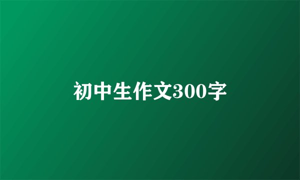 初中生作文300字