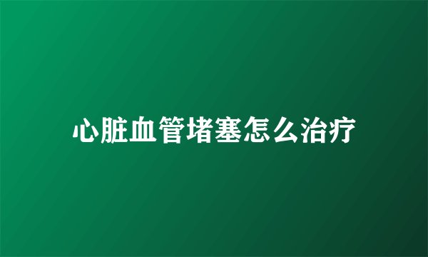 心脏血管堵塞怎么治疗