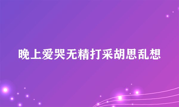 晚上爱哭无精打采胡思乱想